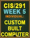 CIS/291 Week 5 Custom Built Computer